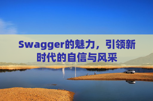 Swagger的魅力，引领新时代的自信与风采